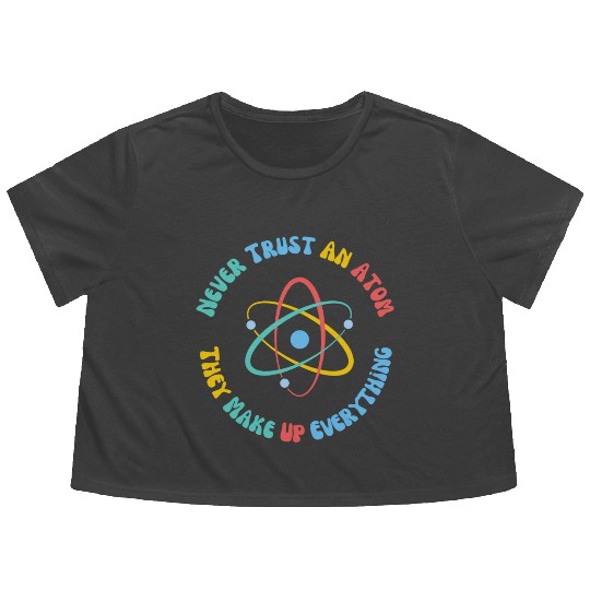 Never Trust An Atom They Make Everything Up Flowy Cropped Tees