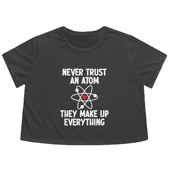 Never Trust An Atom. They Make Up Everything. Flowy Cropped Tees