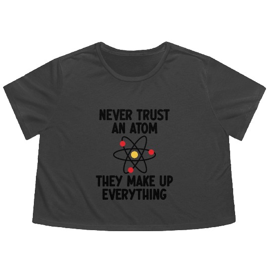 Never Trust An Atom. They Make Up Everything. Flowy Cropped Tees