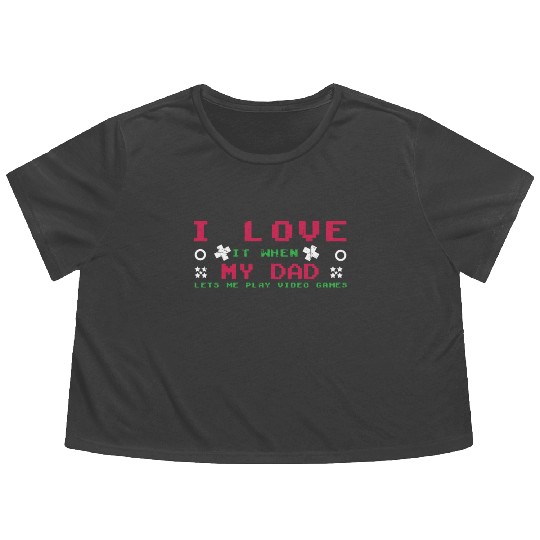 Love My Dad Play Video Game Lover Gaming Flowy Cropped Tees