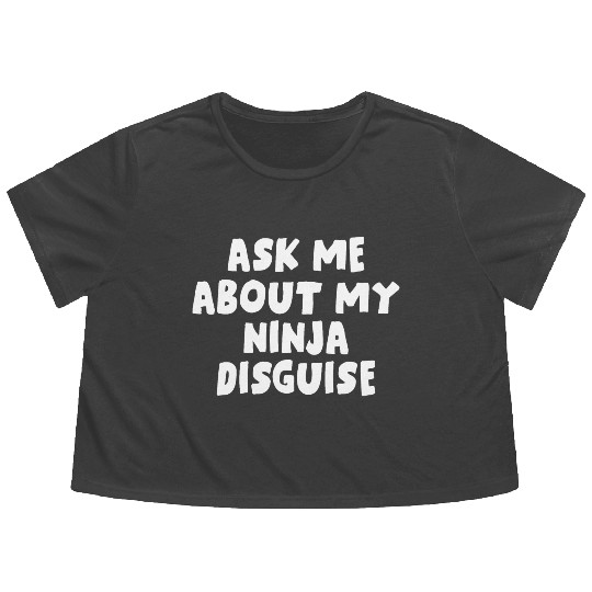 Ask Me About My Ninja Disguise Flowy Cropped Tees