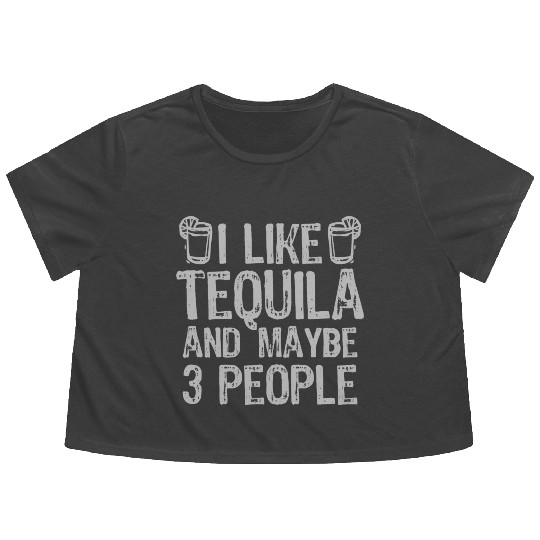 I Like Tequila And Maybe 3 People Liqour Gift Flowy Cropped Tees