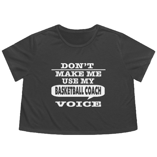 Don t Make Me Use My Basketball Coach Voice T Shir Flowy Cropped Tees