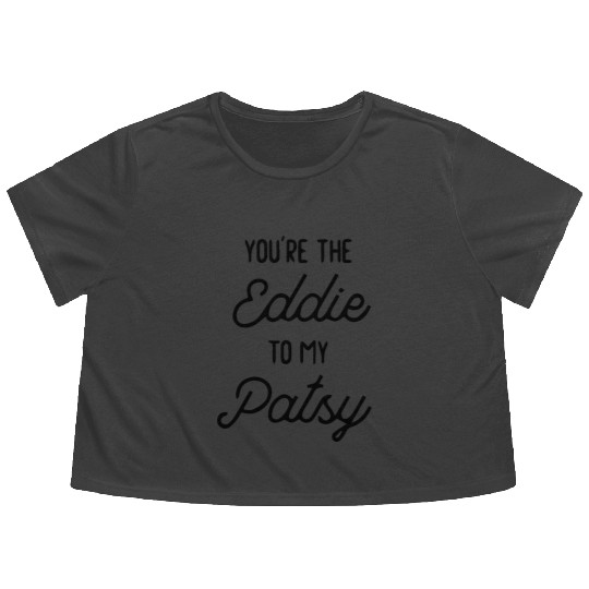 You re the Eddie to my Patsy Flowy Cropped Tees