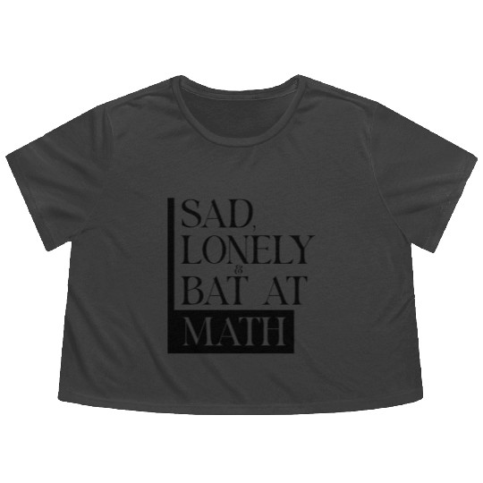 Sad Lonely And Bad At Math, Funny styles, Flowy Cropped Tees
