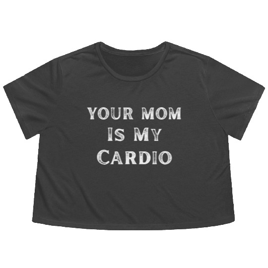 Your Mom Is My Cardio Funny Mom Lover Flowy Cropped Tees