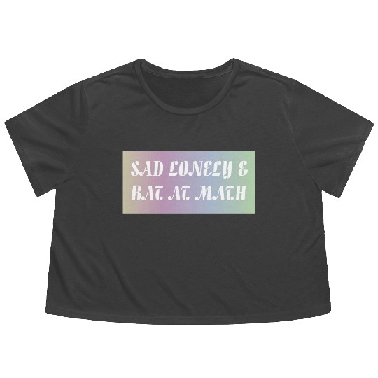 Sad Lonely And Bad At Math, Funny styles, Flowy Cropped Tees