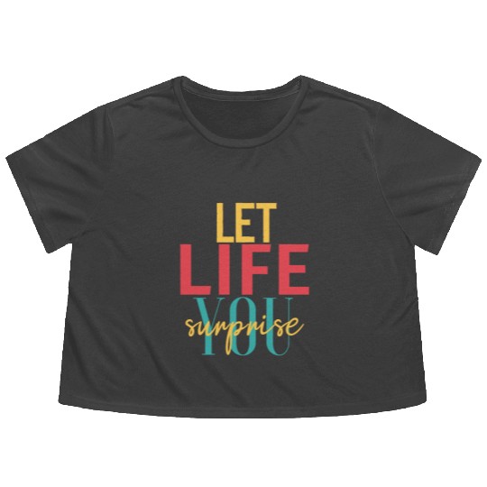 Let life surprise you. Inspirational quote Flowy Cropped Tees