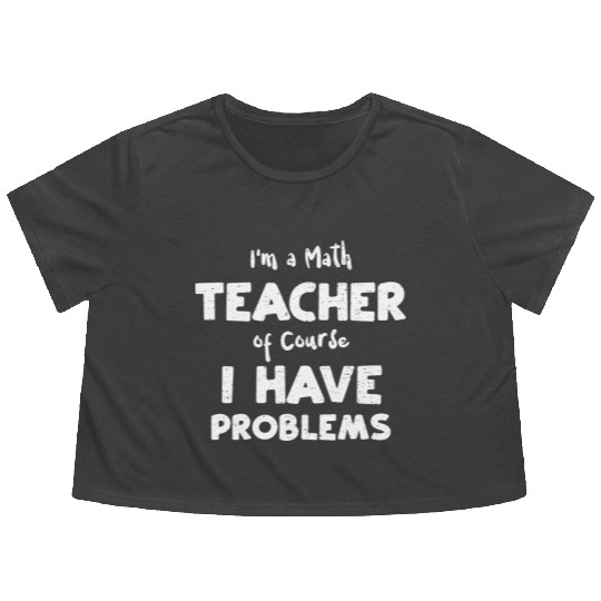 I'm a Math Teacher of Course I H... Flowy Cropped Tees