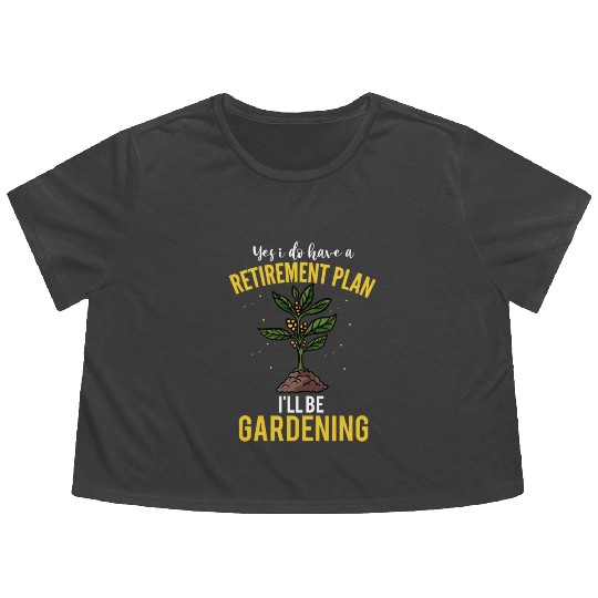 Yes I Do Have A Retirement Plan Gardening Plants Flowy Cropped Tees