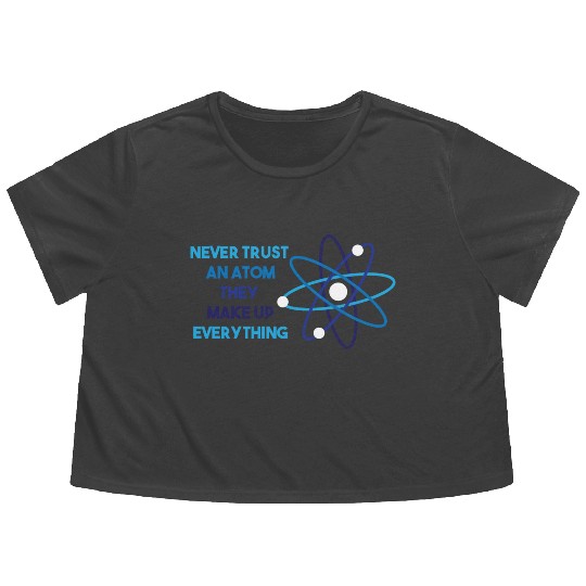 Chemistry Pun Science Teacher Never Trust An Atom Flowy Cropped Tees