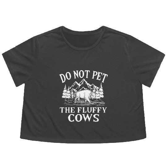 Cattle Bison Farmer Do Not Pet The Fluffy Cows Flowy Cropped Tees