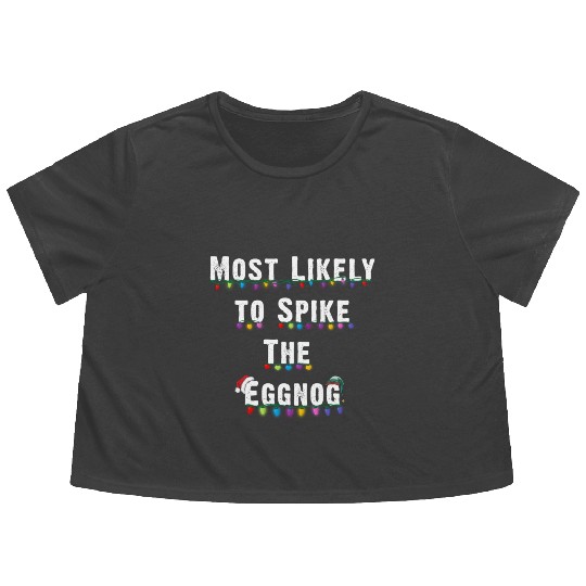 Most Likely To Spike The Eggnog Family Christmas Flowy Cropped Tees