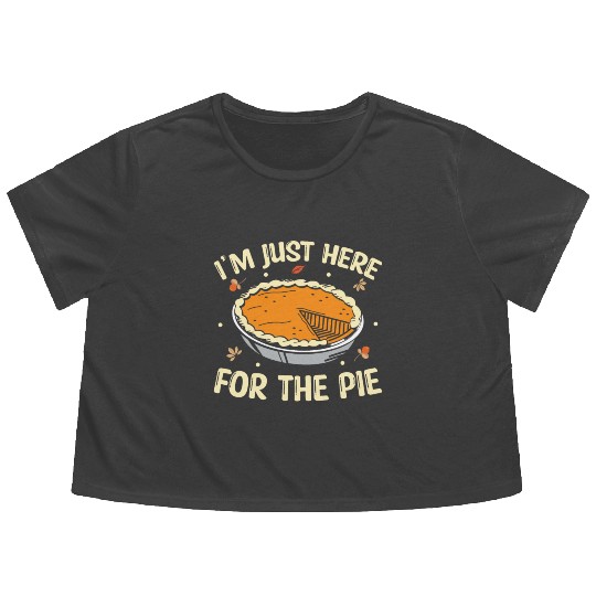 I'm Just Here For The Pie - Thanksgiving Flowy Cropped Tees