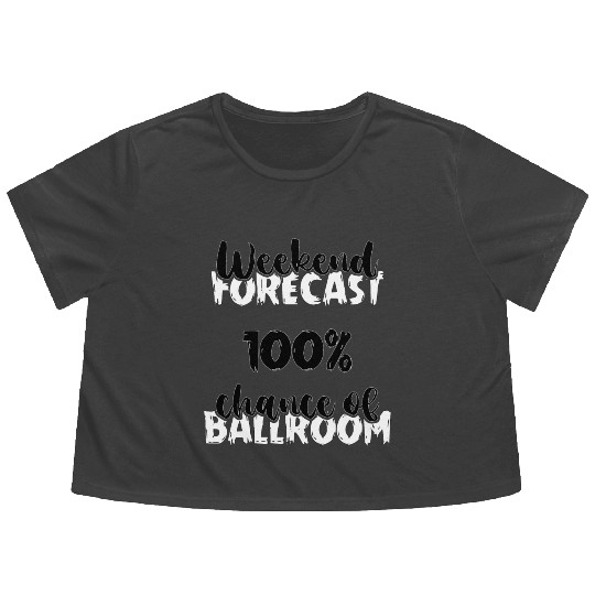 Weekend Forecast Dancer Dance Teacher Ballroom Flowy Cropped Tees