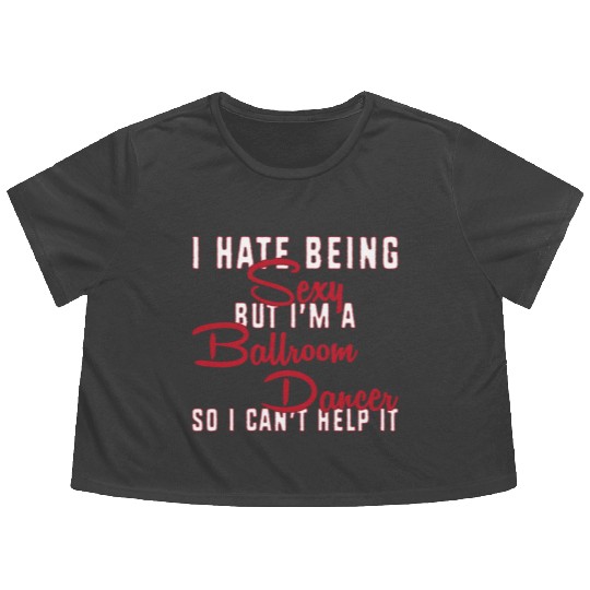 Funny Dance Teacher I Hate Being Sexy Ballroom Flowy Cropped Tees