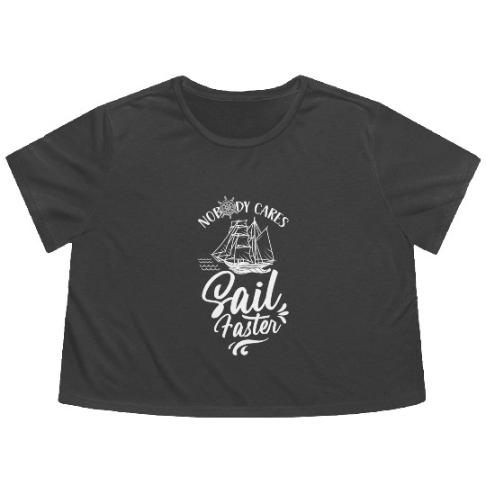 Nobody Cares Sail Faster Sailor Sailing Sayings Flowy Cropped Tees