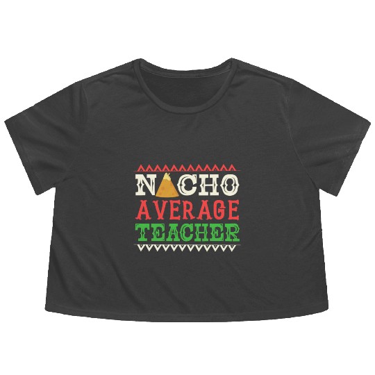 Nacho Average Teacher Funny Cinco De Mayo Flowy Cropped Tees