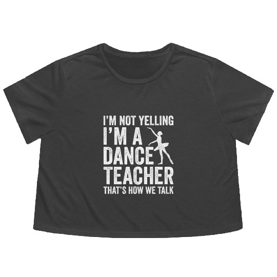 I'm Not Yelling I'm A Dance Teacher How We Talk Flowy Cropped Tees