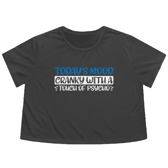 Today's Mood Cranky With A Touch Of Psycho 4 Flowy Cropped Tees