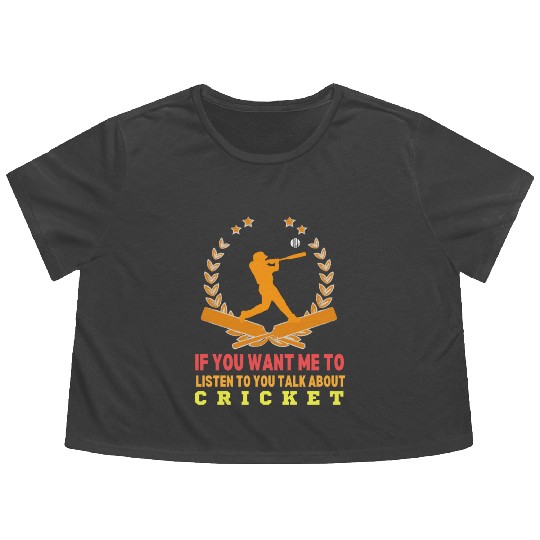 If You Want Me To Listen To You Talk About Cricket Flowy Cropped Tees