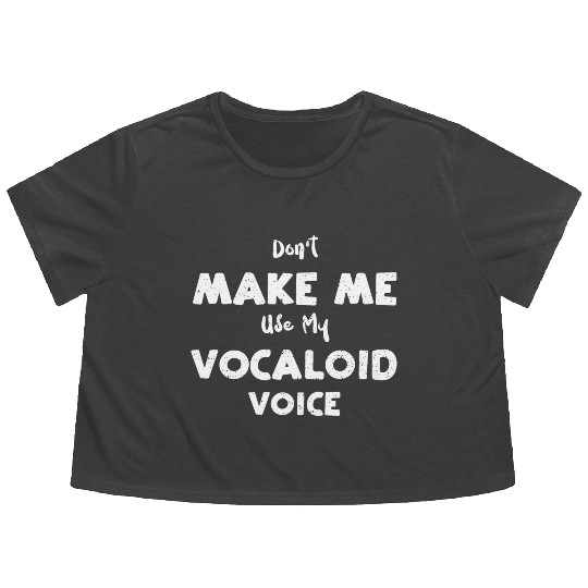 Don't Make Me Use My Vocaloid Voice Flowy Cropped Tees
