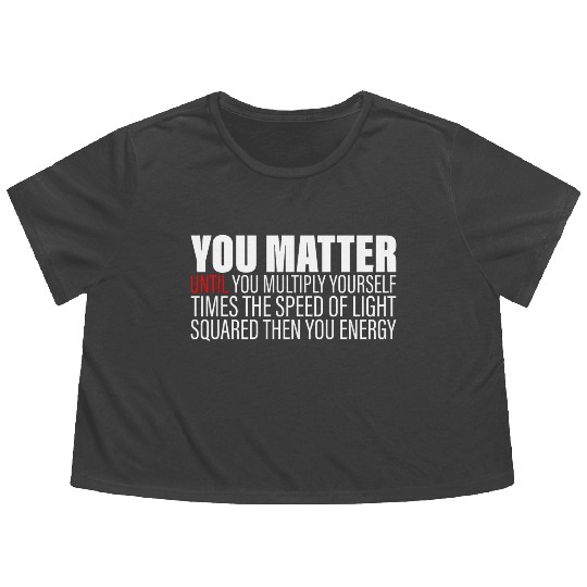 You Matter Until You x by c2 Then You Energy 2 Flowy Cropped Tees