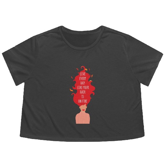 Live Every Day Like Your Hair is on Fire Women Flowy Cropped Tees