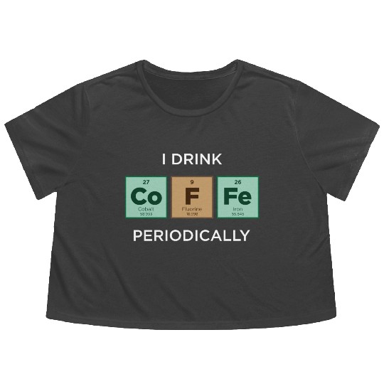 I Drink COFFEE Periodically Periodic Table Flowy Cropped Tees