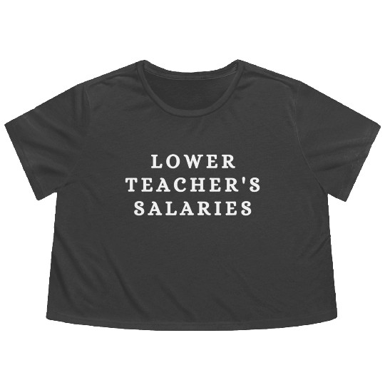 Lower Teacher Salaries Flowy Cropped Tees