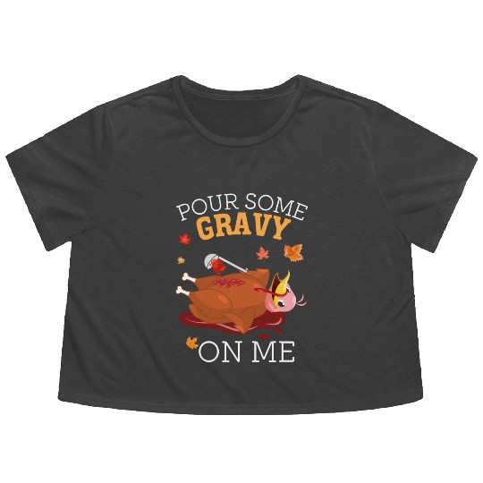 Pour Some Gravy on Me Happy Turkey Thanksgiving Flowy Cropped Tees