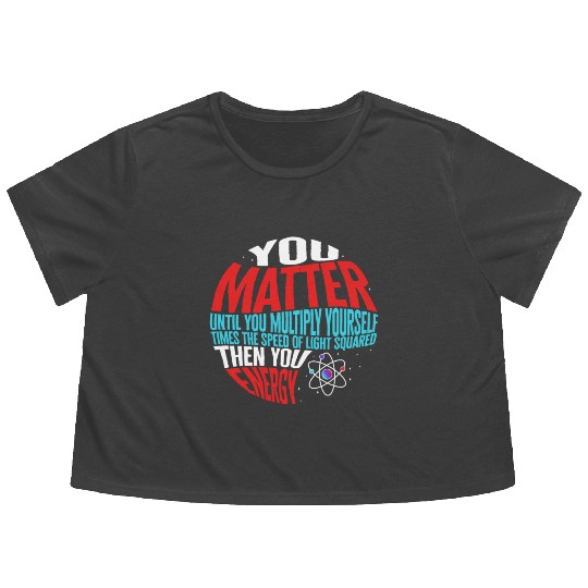 Science Flowy Cropped Tees, You Matter Then You Energy Funny