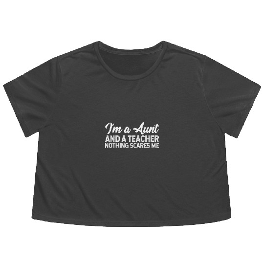 I'm A Aunt And A Teacher Nothing Scares Me Flowy Cropped Tees