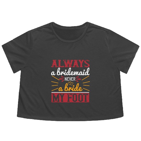 Always a bridesmaid never a bride my foot 2 01 Flowy Cropped Tees