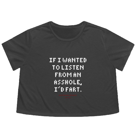 DLQ If I Wanted To Listen From An Asshole I'd Fart Flowy Cropped Tees