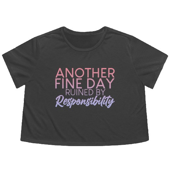 Another Fine Day Ruined By Responsibility 2 Flowy Cropped Tees