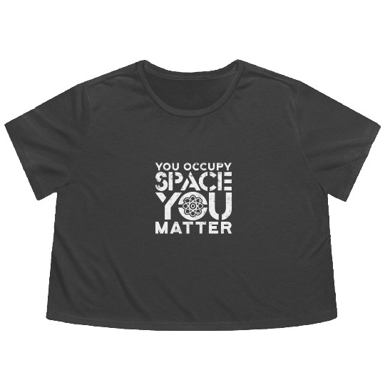 You occupy space You have mass You matter - atom Flowy Cropped Tees