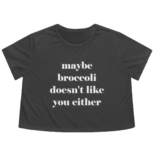 Maybe broccoli doesn't like you either Flowy Cropped Tees