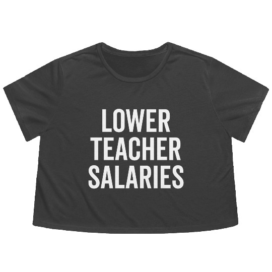 Lower Teacher Salaries Flowy Cropped Tees