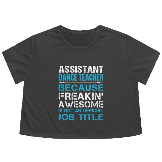 Assistant Dance Teacher Flowy Cropped Tees - Freaking Awesome