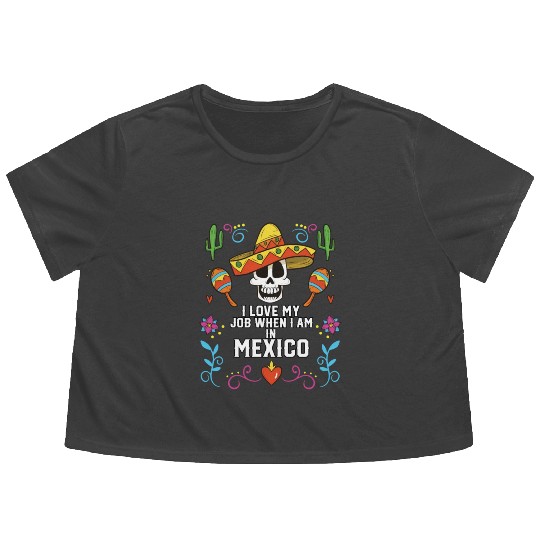 I Love My Job When I Am In Mexico Pride Mexican Flowy Cropped Tees