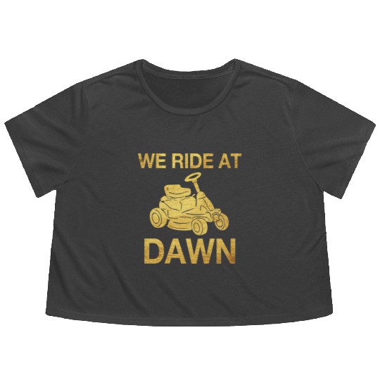 We Ride At Dawn Dad Lawn Mower Make Laugh Day Yard Flowy Cropped Tees