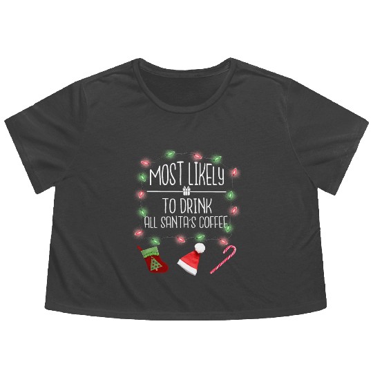 Most Likely To Drink All Santa's Coffee Christmas Flowy Cropped Tees