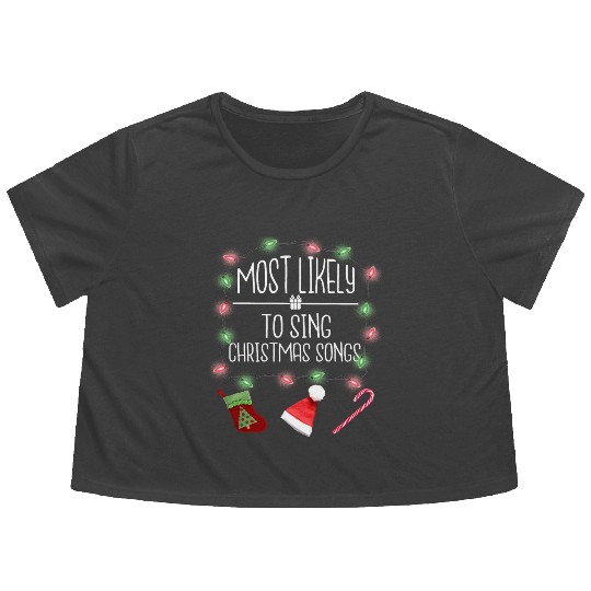 Most Likely To Sing Christmas Songs Fun Christmas Flowy Cropped Tees