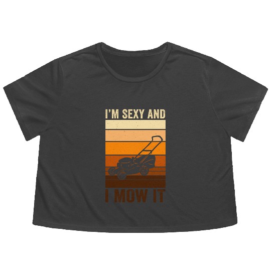 I'm Sexy and I Mow It Lawn Mowing Gardening Lover Flowy Cropped Tees