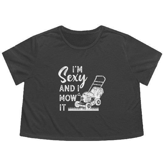 I'm Sexy and I Mow It Lawn Mowing Gardening Lover Flowy Cropped Tees