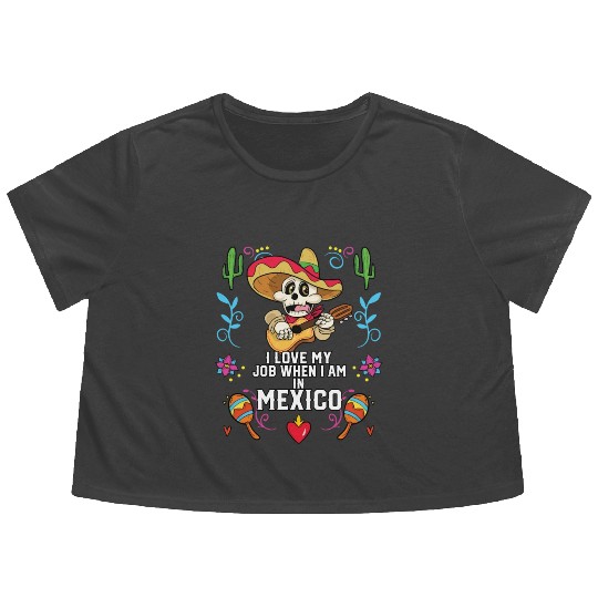 I Love My Job When I Am In Mexico Pride Mexican Flowy Cropped Tees