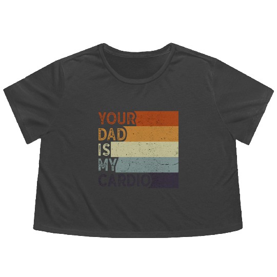 Your Dad Is My Cardio Gym Exercise Humorous Flowy Cropped Tees