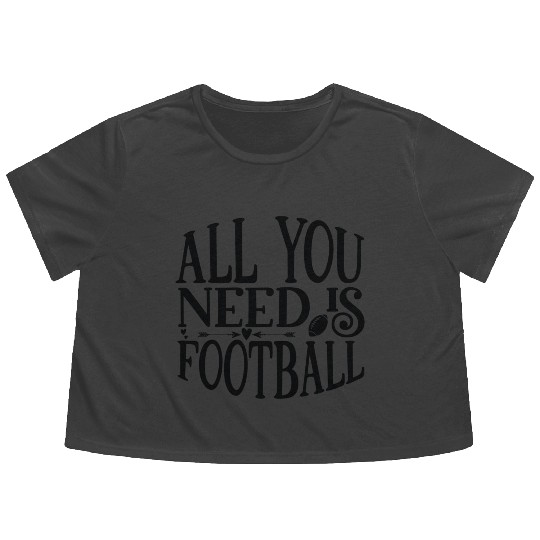 All You Need Is Football Game Day Football Tees Flowy Cropped Tees