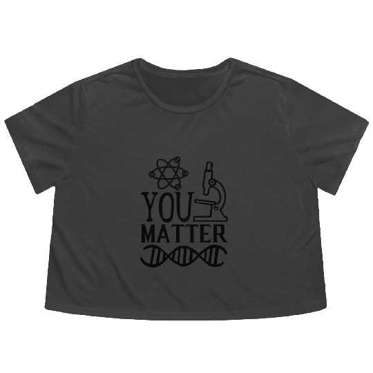 You Matter Science Nerd Geek Teacher Student Gifts Flowy Cropped Tees